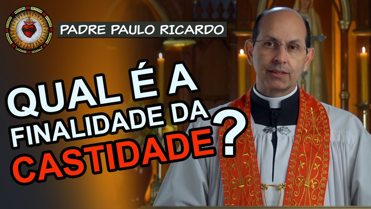 QUAL é a FINALIDADE da CASTIDADE? | Padre Paulo Ricardo