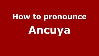 How to pronounce Ancuya