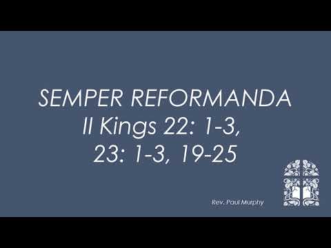 Semper Reformanda - II Kings 22: 1-13, 23:1-3, 19-25