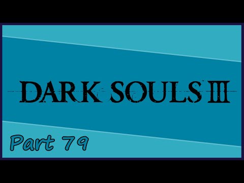 Gakuto_Bongo Plays Dark Souls III - Pt. 79