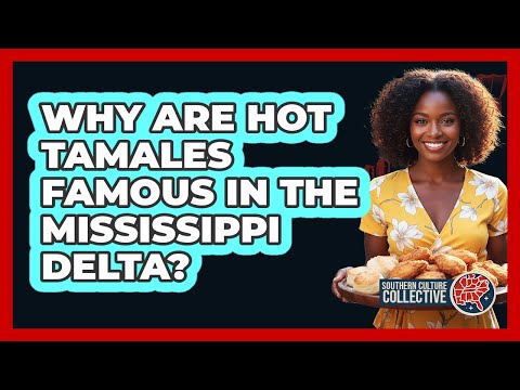 Why Are Hot Tamales Famous In The Mississippi Delta?