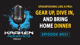 Kraken Aquatics Podcast #031 - Spearfishing Like a Pro: Gear Up, Dive In, and Bring Home Dinner