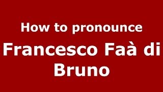 How to pronounce Francesco Faà Di Bruno