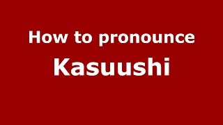 How to pronounce Kasuushi