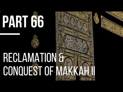 Seerah #66: Reclamation and Conquest of Makkah Part II | Life of Prophet Muhammad