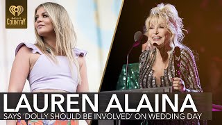 Why Lauren Alaina Says Dolly Parton Should Be Involved In Her Wedding Day | Fast Facts
