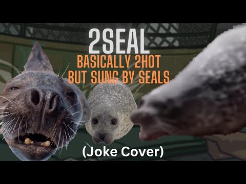 (Joke Cover) 2Seal - 2hot but it's sung by Seals