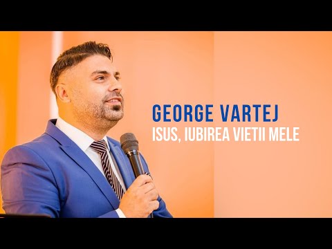 GEORGE VARTEJ - ISUS IUBIREA VIETII MELE