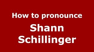 How to pronounce Shann Schillinger