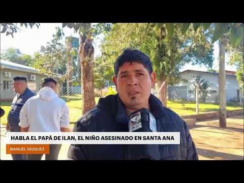 Habla el papá de Ilan, el niño asesinado en Santa Ana