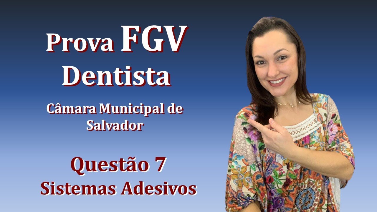 Sistemas Adesivos - Concurso Público Dentista FGV Questão 7 (Câmara de Salvador 2018)
