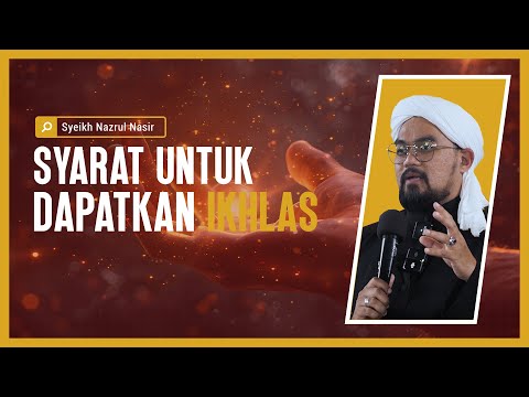 Syarat Untuk Dapatkan Ikhlas - Syeikh Nazrul Nasir.