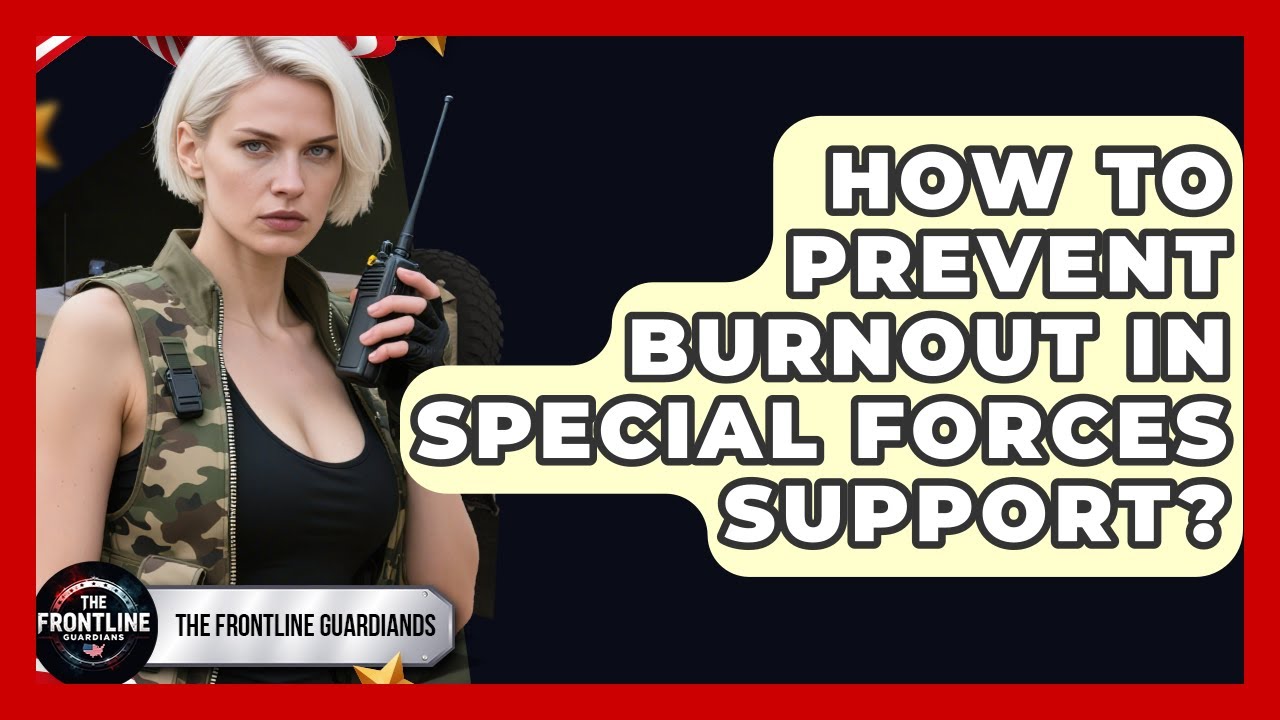 How To Prevent Burnout In Special Forces Support? - The Frontline Guardians