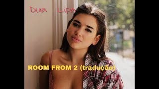 Dua Lipa - Room From 2 (tradução)