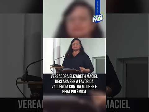 VEREADORA ELIZABETH MACIEL DECLARA SER A FAVOR DA V1OLÊNCIA CONTRA MULHER