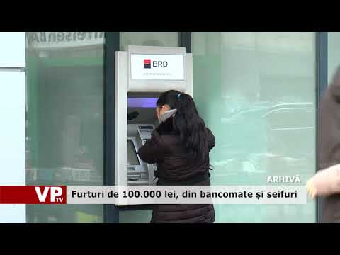 Furturi de 100.000 lei, din bancomate și seifuri