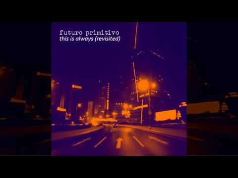Futuro Primitivo - This Is Always (Revisited) (ambient/dark ambient/downtempo/chill out music)