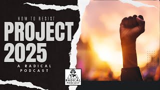 A Radical Podcast: How to Resist Project 2025