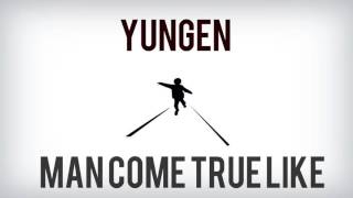 YUNGEN - MAN COME TRUE LIKE | @YUNGENPLAYDIRTY