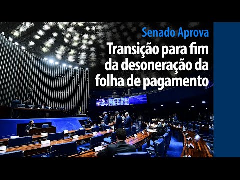 Senado Aprova: transição para fim da desoneração da folha de pagamento