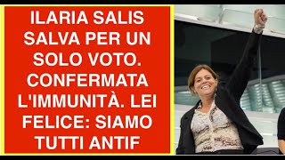 ILARIA SALIS SALVA PER UN SOLO VOTO. CONFERMATA L'IMMUNITÀ. LEI FELICE: SIAMO TUTTI ANTIF