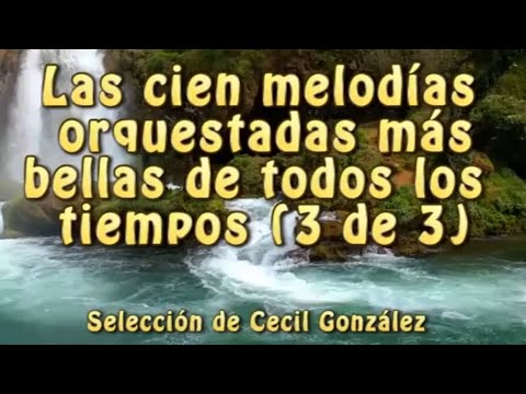 MUSICA INSTRUMENTAL ORQUESTADA - LAS 100 MAS BELLAS DE TODOS LOS TIEMPOS(3 de 3) | Cecil Gonzalez