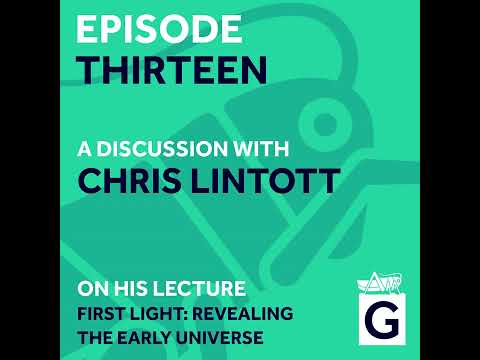 S02 Ep.13 - First Light: Revealing the Early Universe, Chris Lintott