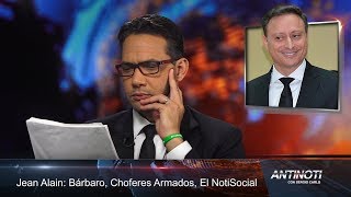 Jean Alain: Bárbaro, Choferes Armados y El NotiSocial – #Antinoti, Viernes 13 de Octubre 2017