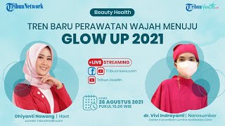 BEAUTY HEALTH: Tren Baru Perawatan Wajah Menuju Glow Up 2021