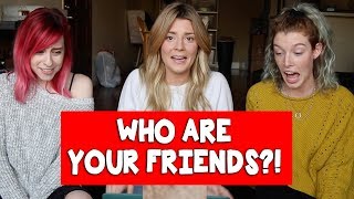 WHO ARE YOUR FRIENDS w/ ERIN &amp; CARLY // Grace Helbig