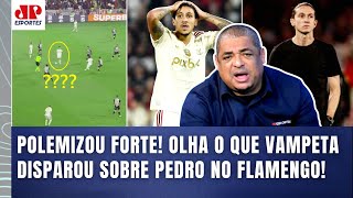Polemizou! ‘Vocês vão ver! Desse jeito aí, o Pedro vai…’; Vampeta dispara sobre o Flamengo