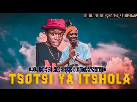Lil Meri - Tsotsi Ya itshola ( feat. Boss Thackzito)