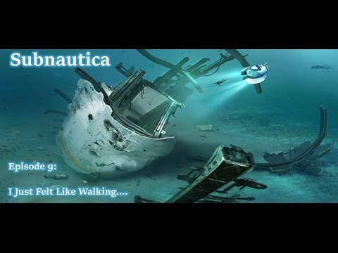Subnautica - Episode 9 - I Just Felt Like Walking...