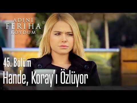 Hande, Koray'ı özlüyor - Adını Feriha Koydum 45. Bölüm