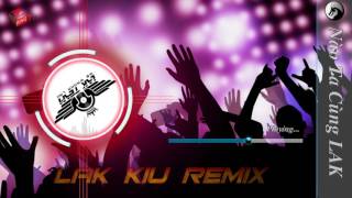 Lắc Kiu Mix - DJ Tôm | LAK TEAM Demo