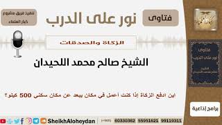 صورة اين ادفع الزكاة إذا كنت أعمل في مكان يبعد عن مكان سكني 500 كيلو؟ الشيخ اللحيدان - مشروع كبار العلماء