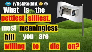 What's the silliest, pettiest hill you'll die on (r/AskReddit)