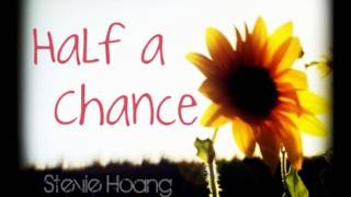 ♪ half a Chance - Stevie Hoang .