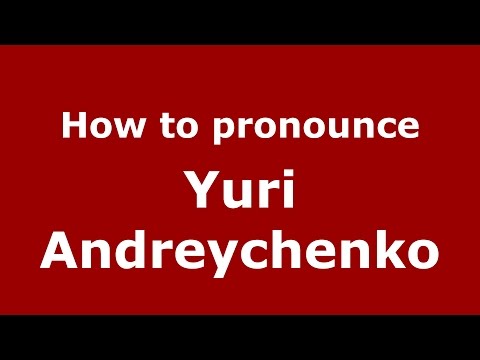 How to pronounce Yuri Andreychenko (Russian/Russia)  - PronounceNames.com