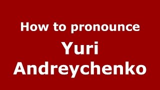 How to pronounce Yuri Andreychenko