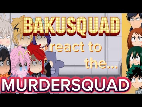 Bakusquad react to the Dekusquad/Murdersquad