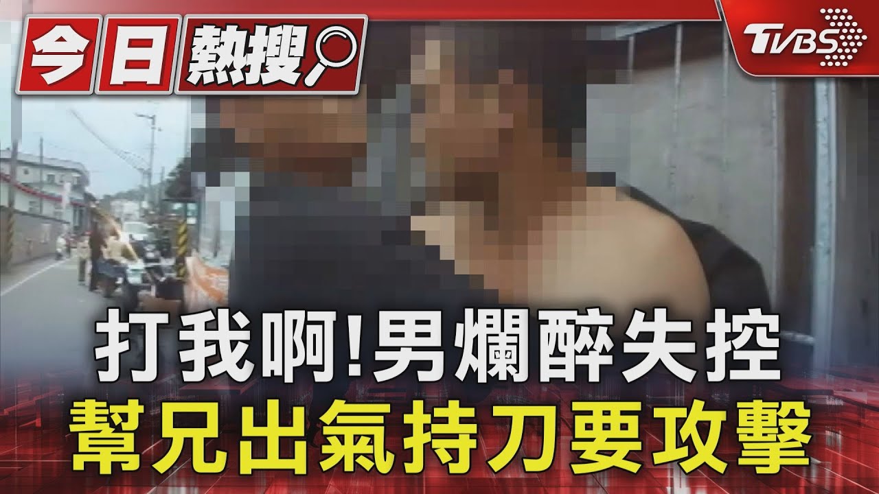 打我啊！男爛醉失控　幫兄出氣持刀要攻擊