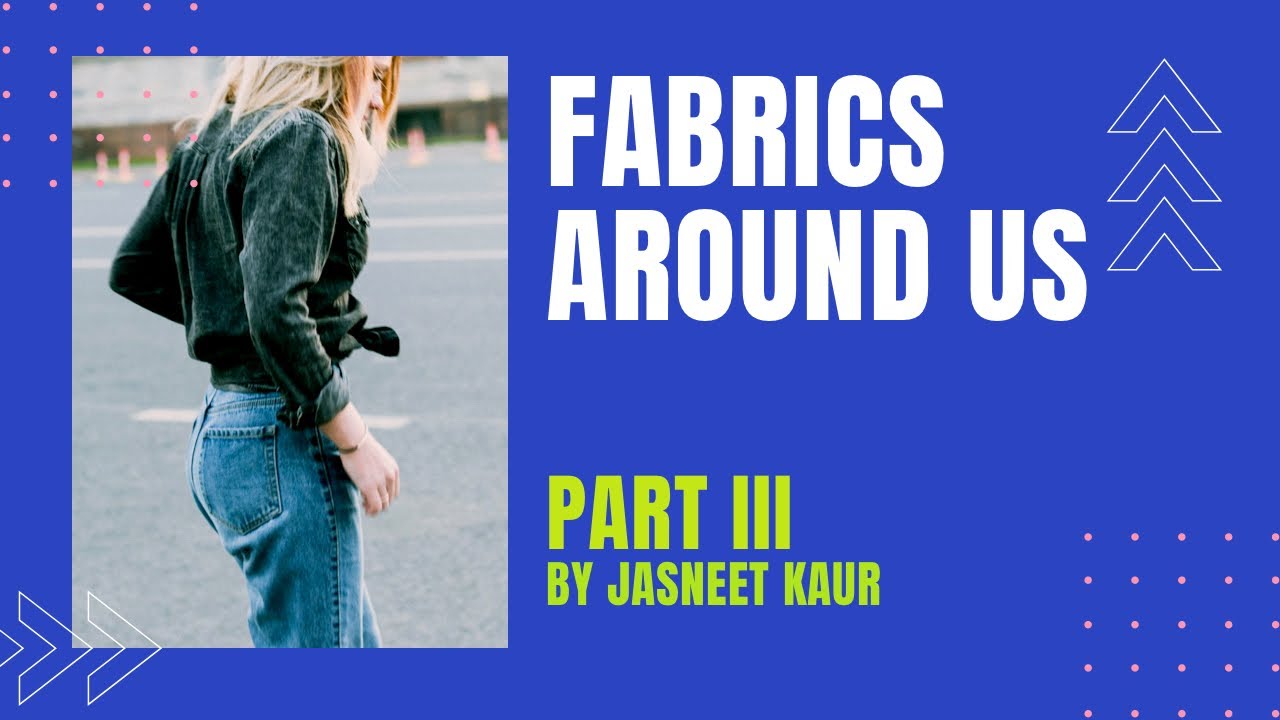 Fabrics Around Us | Home Science | Chapter 5 Part 3 | Class XI | CBSE