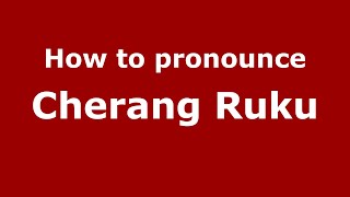 How to pronounce Cherang Ruku