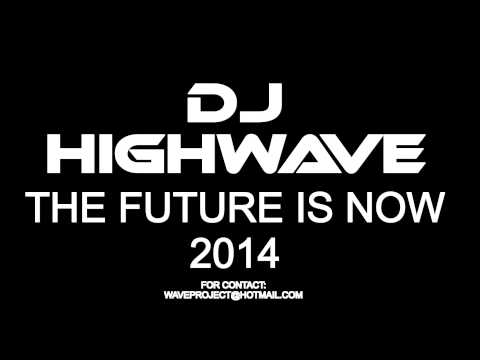 DJ HIGHWAVE  -  THE FUTURE IS NOW 2014