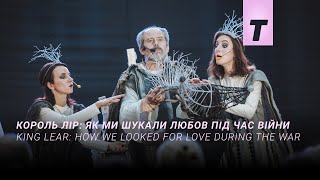 Король Лір: як ми шукали любов під час війни / King Lear: How We Looked for Love During the War
