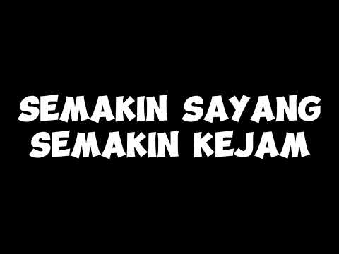 SEMAKIN SAYANG SEMAKIN KEJAM (lirik) TERPOPULER