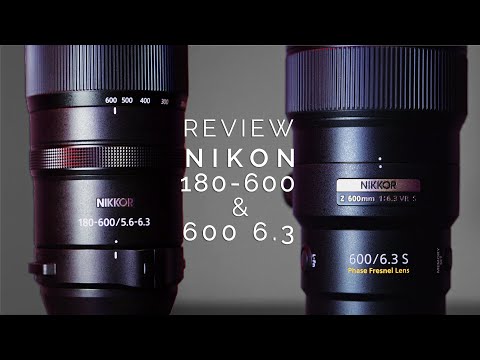 Nikon Z 600 F/6.3 & Z 180-600 Review
