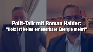 Polit-Talk mit Roman Haider: "Holz ist keine erneuerbare Energie mehr!"