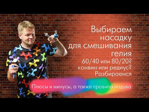 Обзор насадок гелий/воздух, 60/40 и 80/20, conwin, redius, balloondog. Отличия и особенности работы